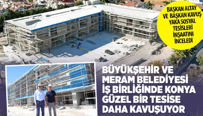 Başkan Altay ve Başkan Kavuş Yaka Sosyal Tesisleri İnşaatını İnceledi