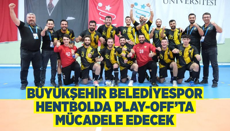 BÜYÜKŞEHİR BELEDİYESPOR HENTBOLDA PLAY-OFF’TA MÜCADELE EDECEK