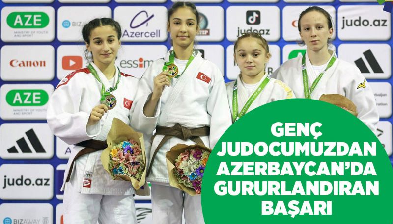 GENÇ JUDOCUMUZDAN AZERBAYCAN’DA GURURLANDIRAN BAŞARI