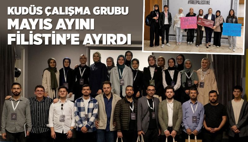 KUDÜS ÇALIŞMA GRUBU MAYIS AYINI FİLİSTİN’E AYIRDI