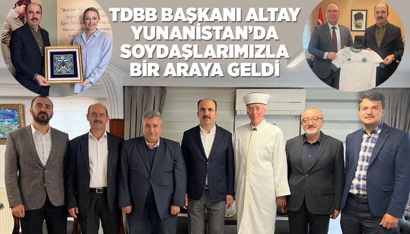 TDBB BAŞKANI ALTAY YUNANİSTAN’DA SOYDAŞLARIMIZLA BİR ARAYA GELDİ