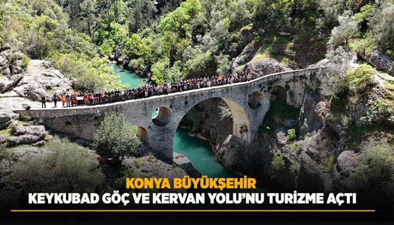 KONYA BÜ;YÜ;KŞ;EHİ;R KEYKUBAD GÖÇ VE KERVAN YOLU’NU TURİZME AÇTI