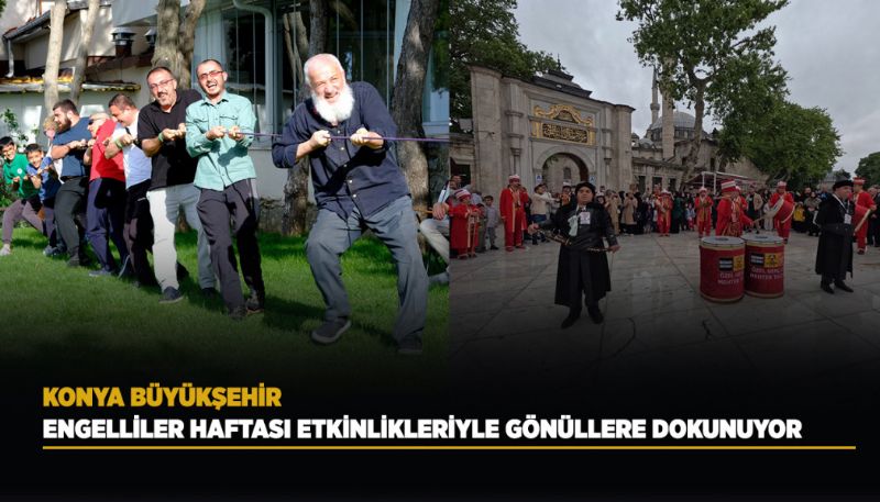 KONYA BÜYÜKŞEHİR, ENGELLİLER HAFTASINDA GÖNÜLLERİ FETHEDİYOR