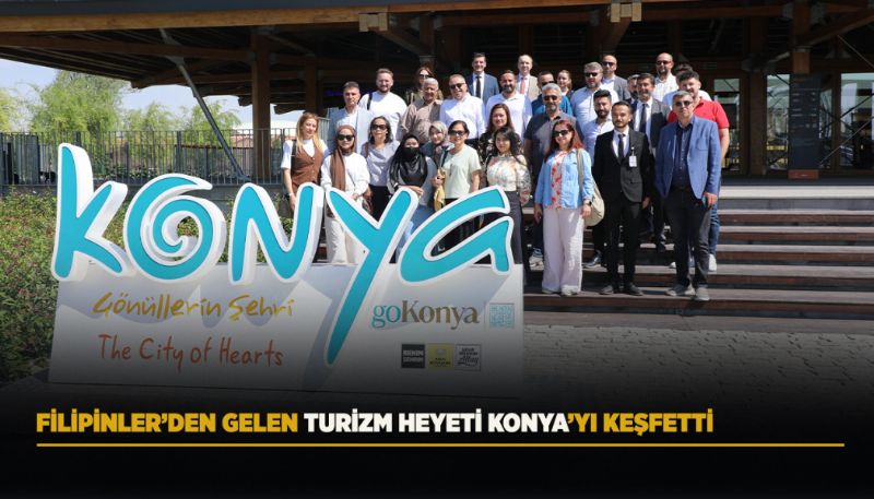 FİLİPİNLER’DEN GELEN TURİZM HEYETİ KONYA’YI KEŞFETTİ