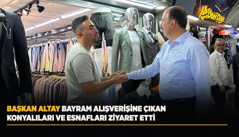 BAŞKAN ALTAY BAYRAM ALIŞVERİŞİNE ÇIKAN KONYALILARLA
