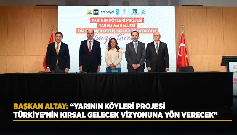 “Yarının Köyleri Projesi” Protokolü İmza Töreni Düzenlendi