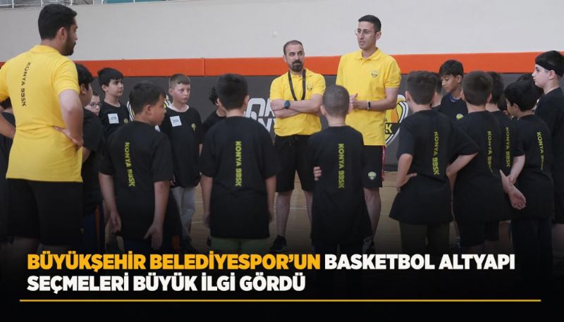 BÜYÜKŞEHİR’İN BASKETBOL ALTYAPI SEÇMELERİ BÜYÜK İLGİ GÖRDÜ