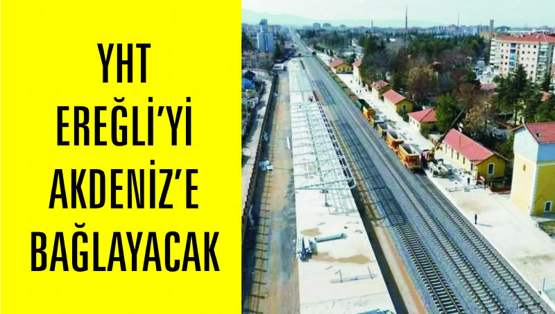 KONYA EREĞLİ’DE YHT ÇALIŞMALARI HIZLI İLERLİYOR