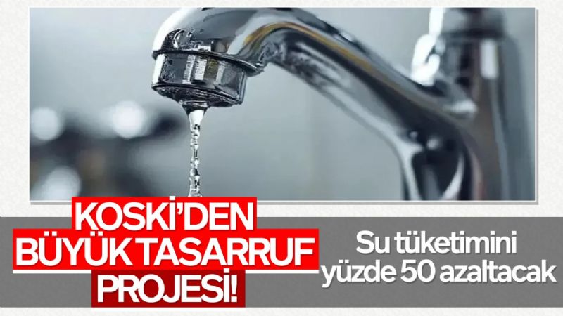 Tasarruf projesi! Su tüketimini yüzde 50 azaltacak