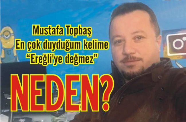 Mustafa Topbaş: Ereğli’nin genel özelliğini anlattı