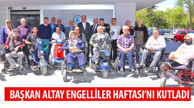 Başkan Altay Engelliler Haftası’nı Kutladı